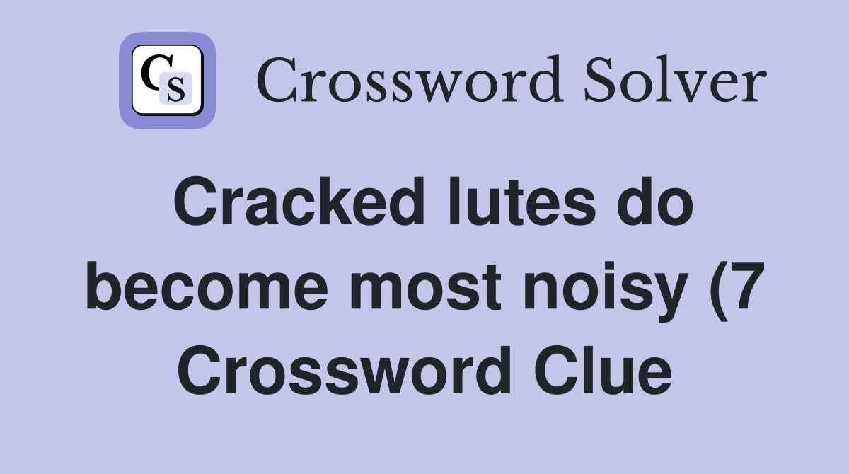 Cracked lutes do become most noisy (7) Crossword Clue Answers Cracked lutes do become most noisy (7) Crossword Clue Answers