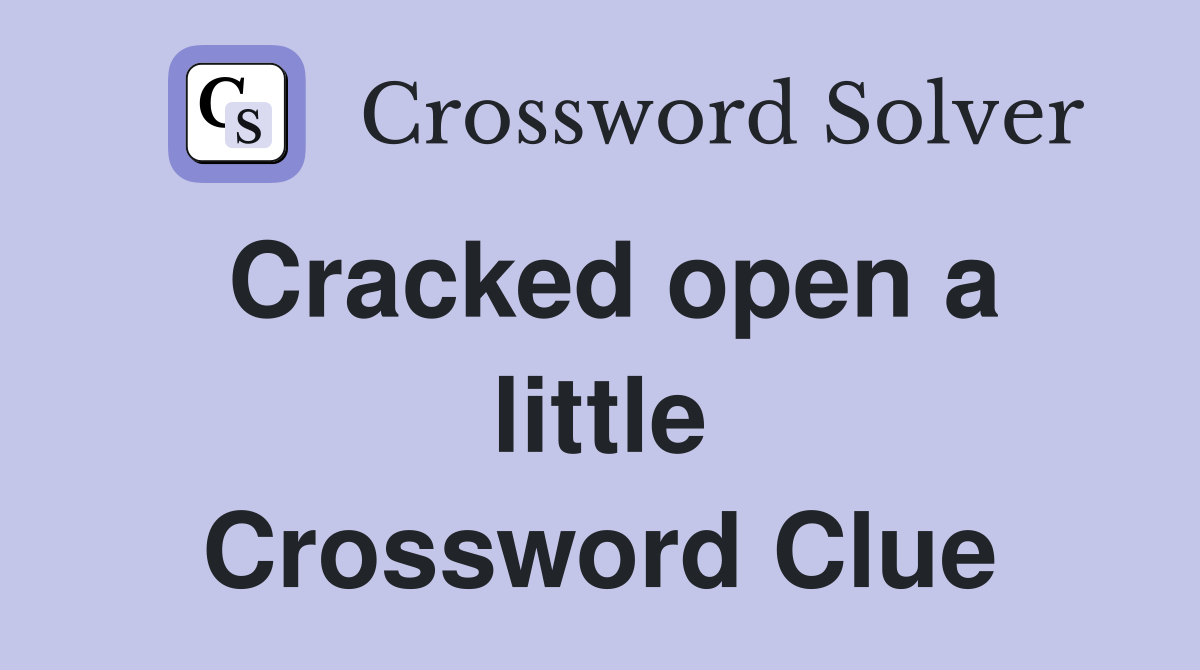 Cracked open a little Crossword Clue