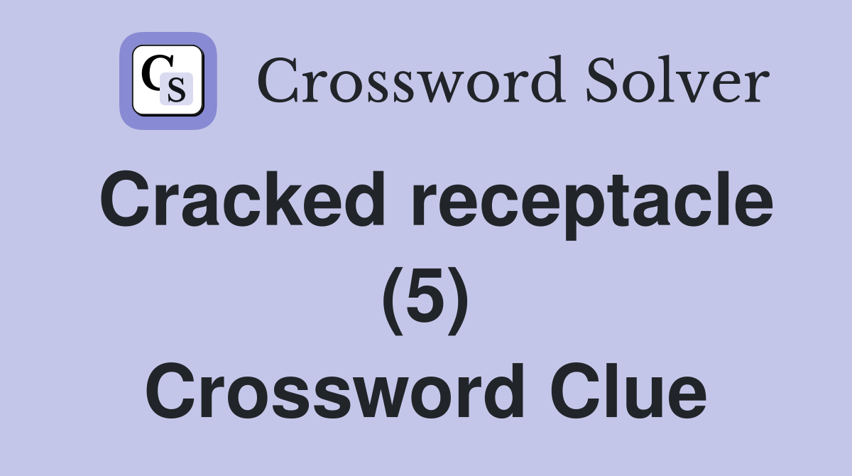 Cracked receptacle (5) Crossword Clue