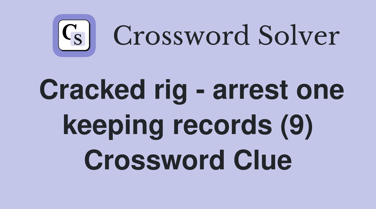 Cracked rig - arrest one keeping records (9) Crossword Clue