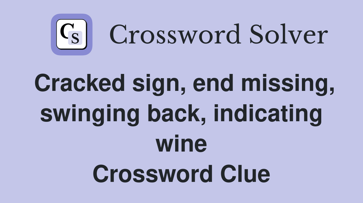Cracked sign, end missing, swinging back, indicating wine Crossword Clue