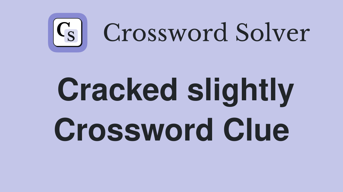 Cracked slightly Crossword Clue