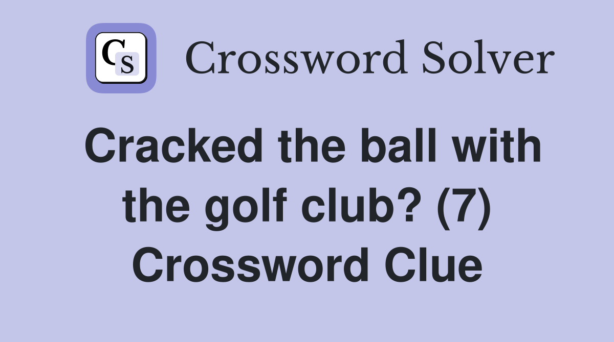 Cracked the ball with the golf club? (7) Crossword Clue