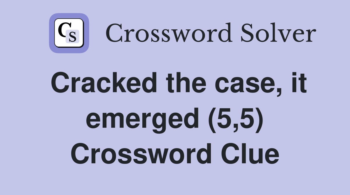 Cracked the case, it emerged (5,5) Crossword Clue