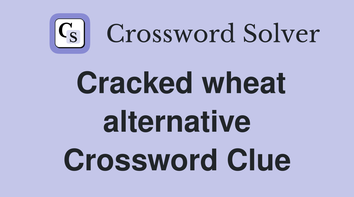Cracked wheat alternative Crossword Clue