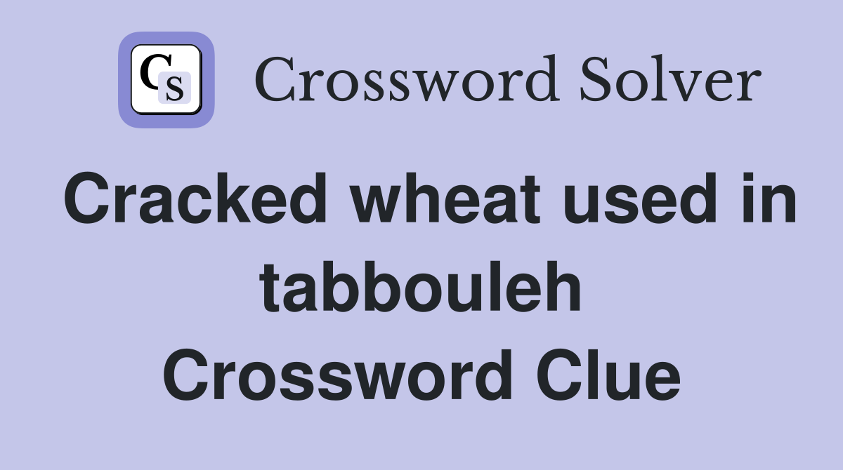 Cracked wheat used in tabbouleh Crossword Clue