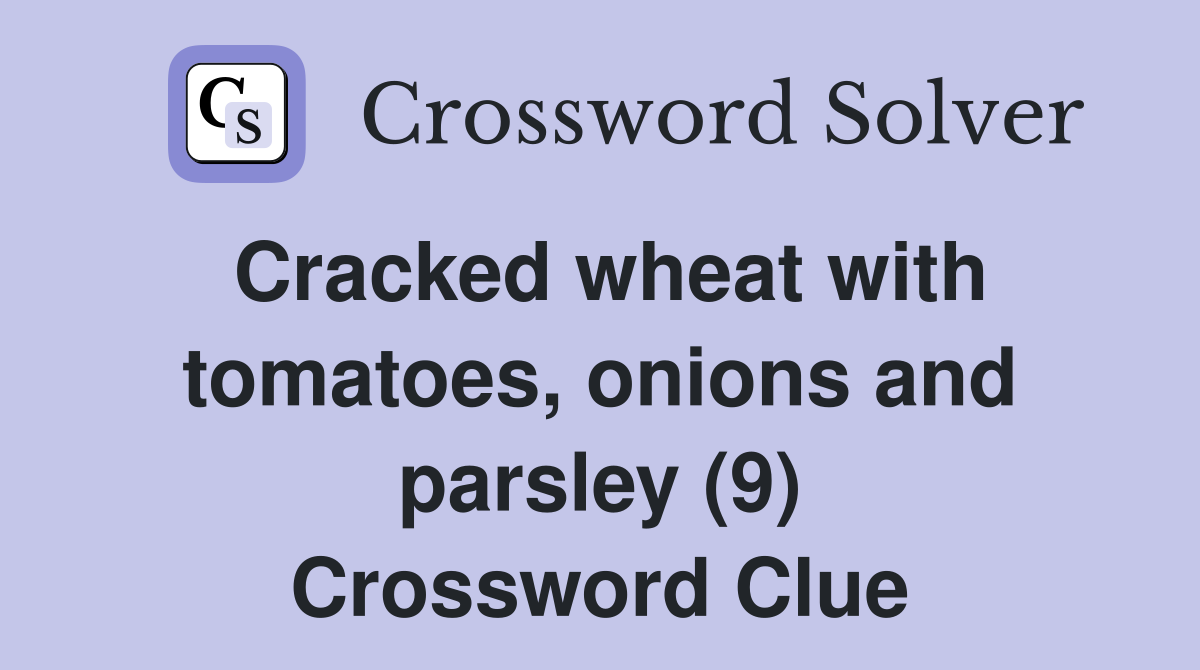Cracked wheat with tomatoes, onions and parsley (9) Crossword Clue