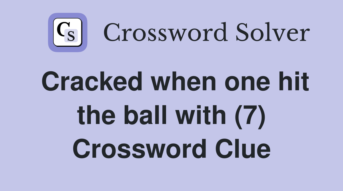 Cracked when one hit the ball with (7) Crossword Clue