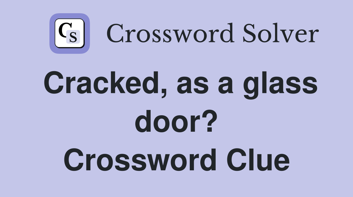 Cracked, as a glass door? Crossword Clue