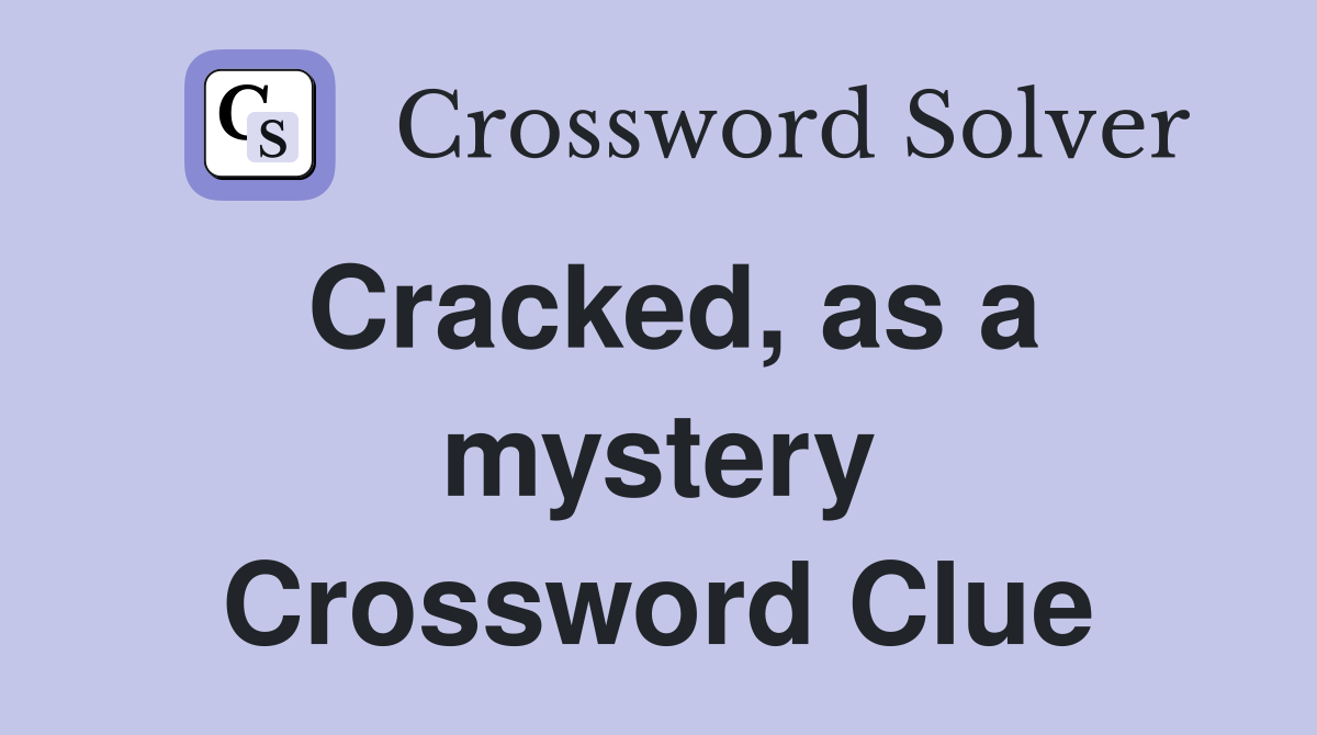 Cracked, as a mystery Crossword Clue