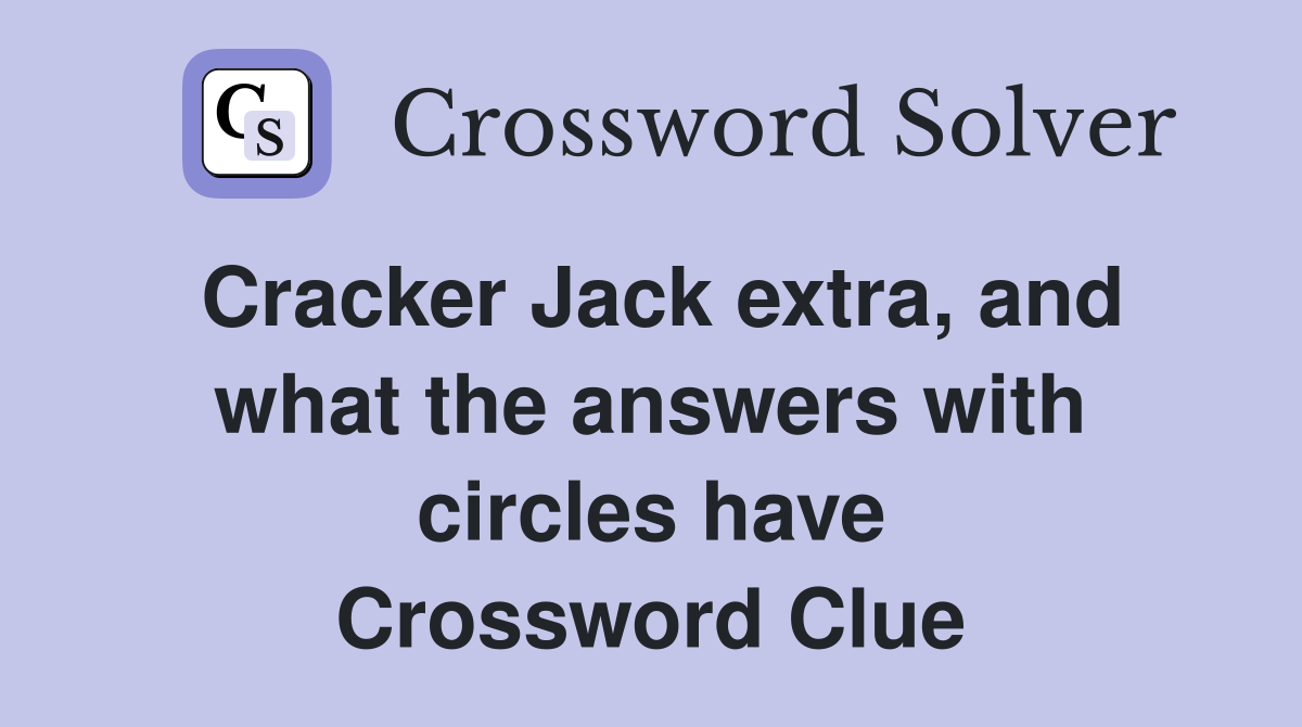 Cracker Jack extra, and what the answers with circles have Crossword Clue