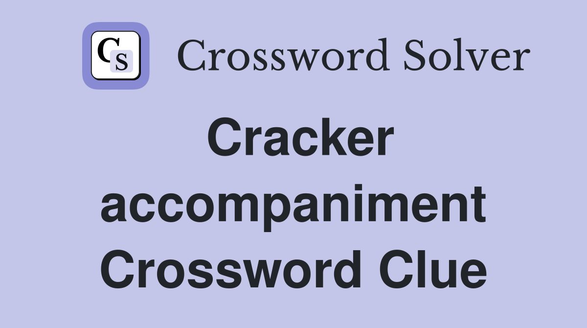 Cracker accompaniment Crossword Clue