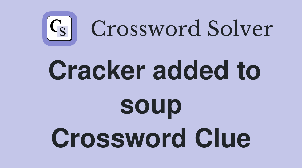 Cracker added to soup Crossword Clue