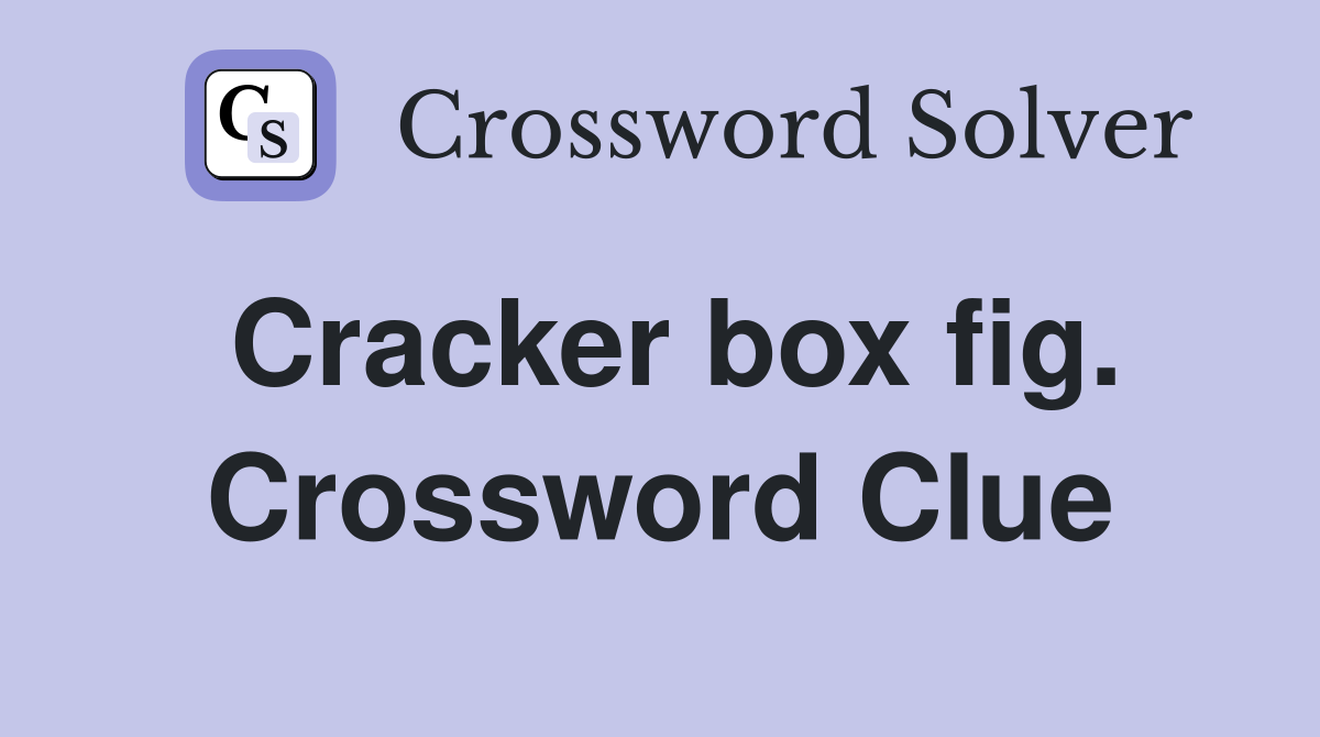Cracker box fig. Crossword Clue