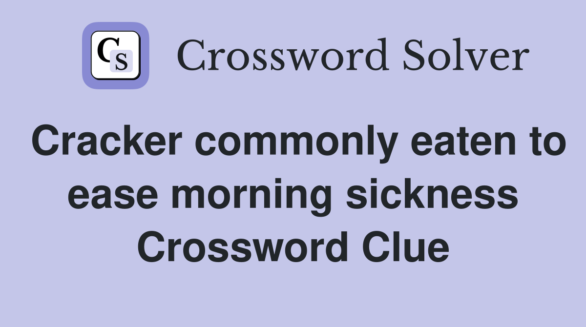 Cracker commonly eaten to ease morning sickness Crossword Clue