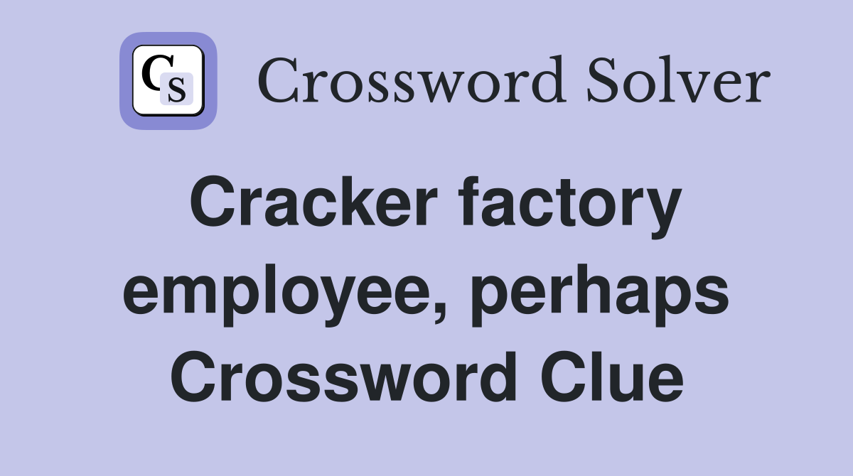 Cracker factory employee, perhaps Crossword Clue