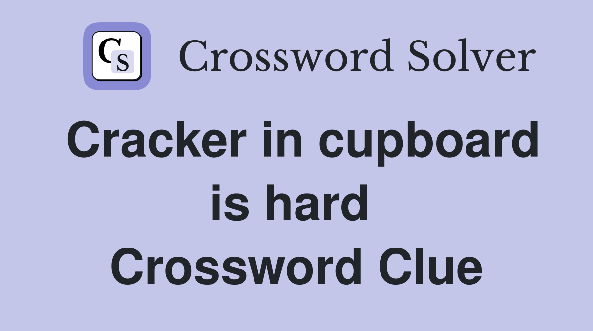 Cracker in cupboard is hard  Crossword Clue
