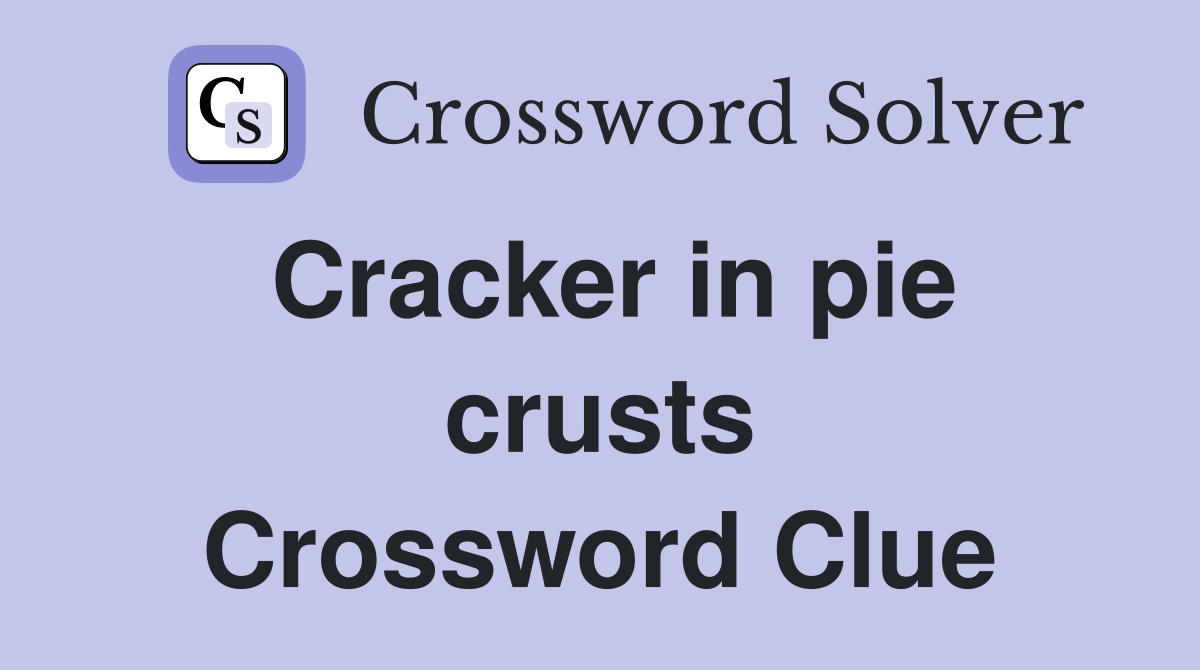 Cracker in pie crusts Crossword Clue