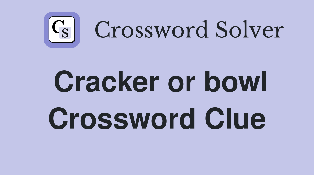 Cracker or bowl Crossword Clue