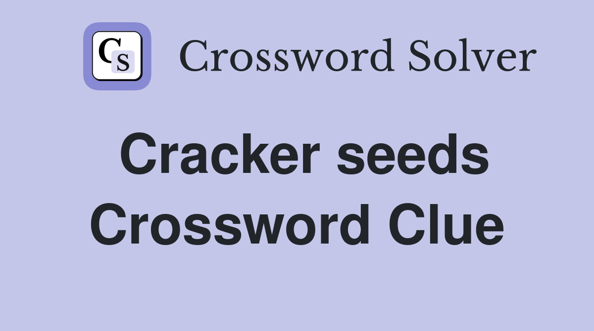 Cracker seeds Crossword Clue