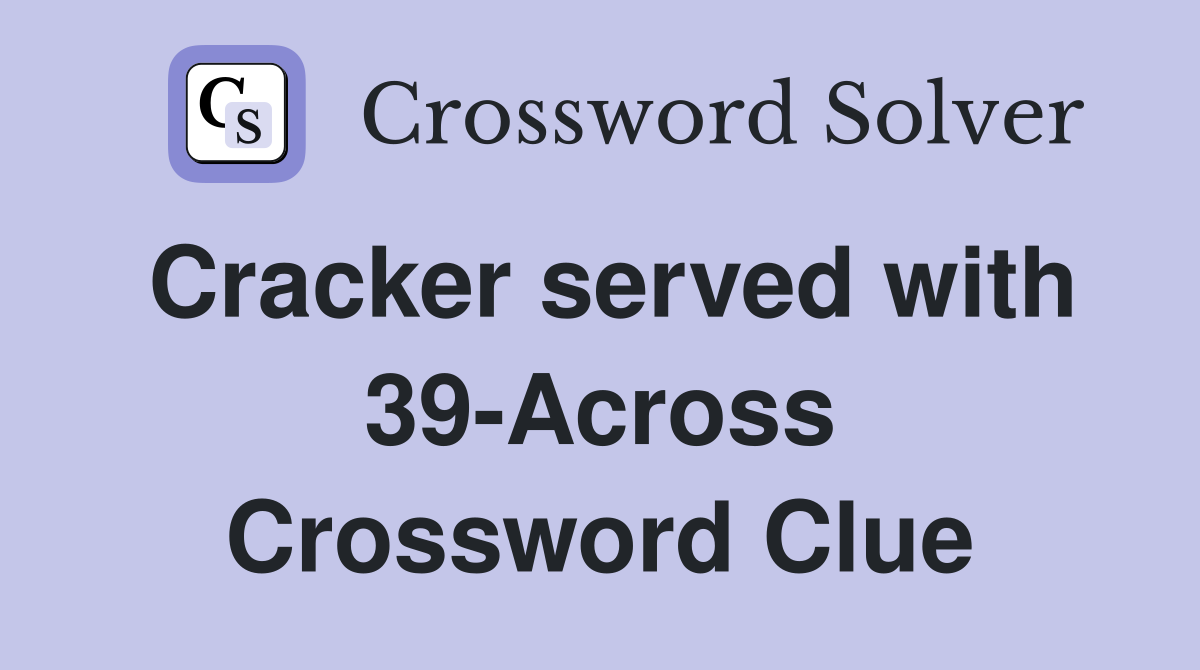 Cracker served with 39-Across Crossword Clue