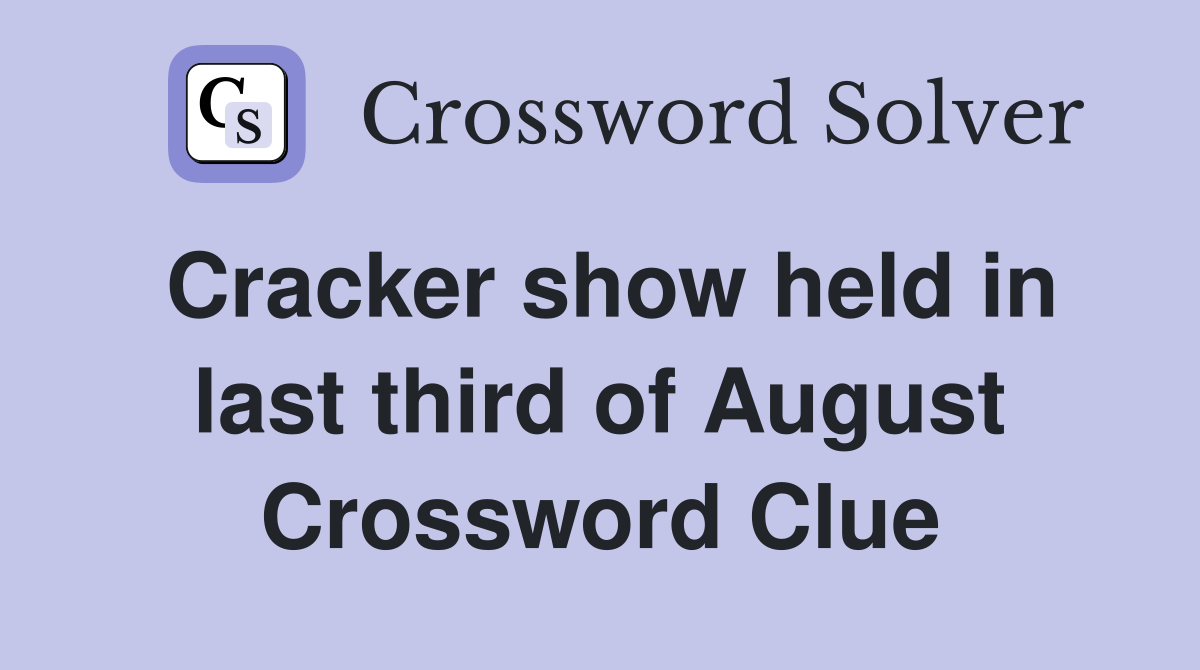 Cracker show held in last third of August Crossword Clue