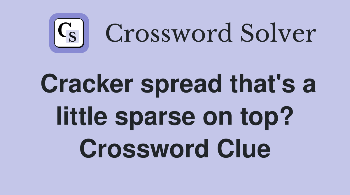 Cracker spread that's a little sparse on top? Crossword Clue