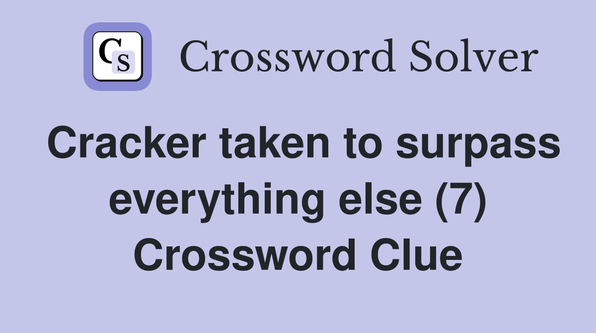 Cracker taken to surpass everything else (7) Crossword Clue
