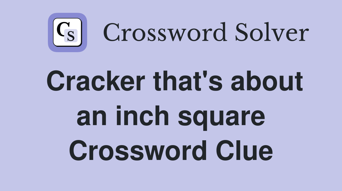 Cracker that's about an inch square Crossword Clue