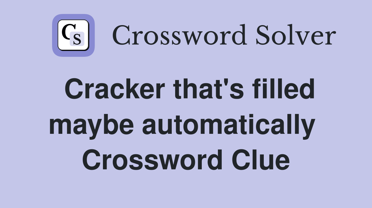 Cracker that's filled maybe automatically  Crossword Clue
