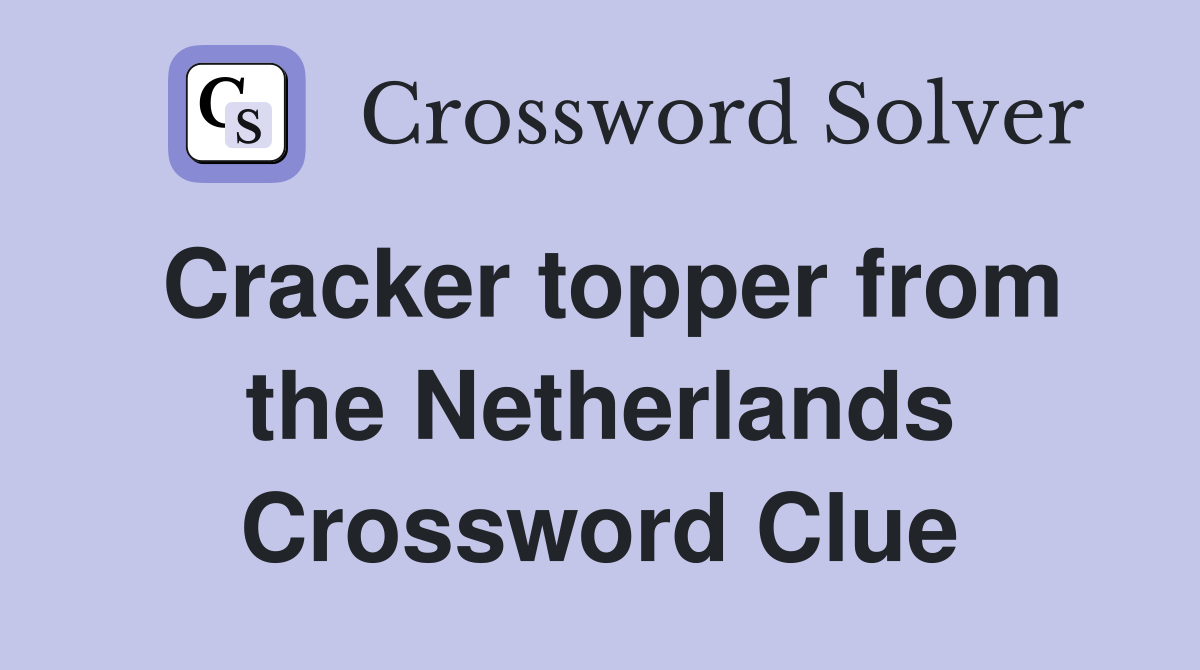 Cracker topper from the Netherlands Crossword Clue