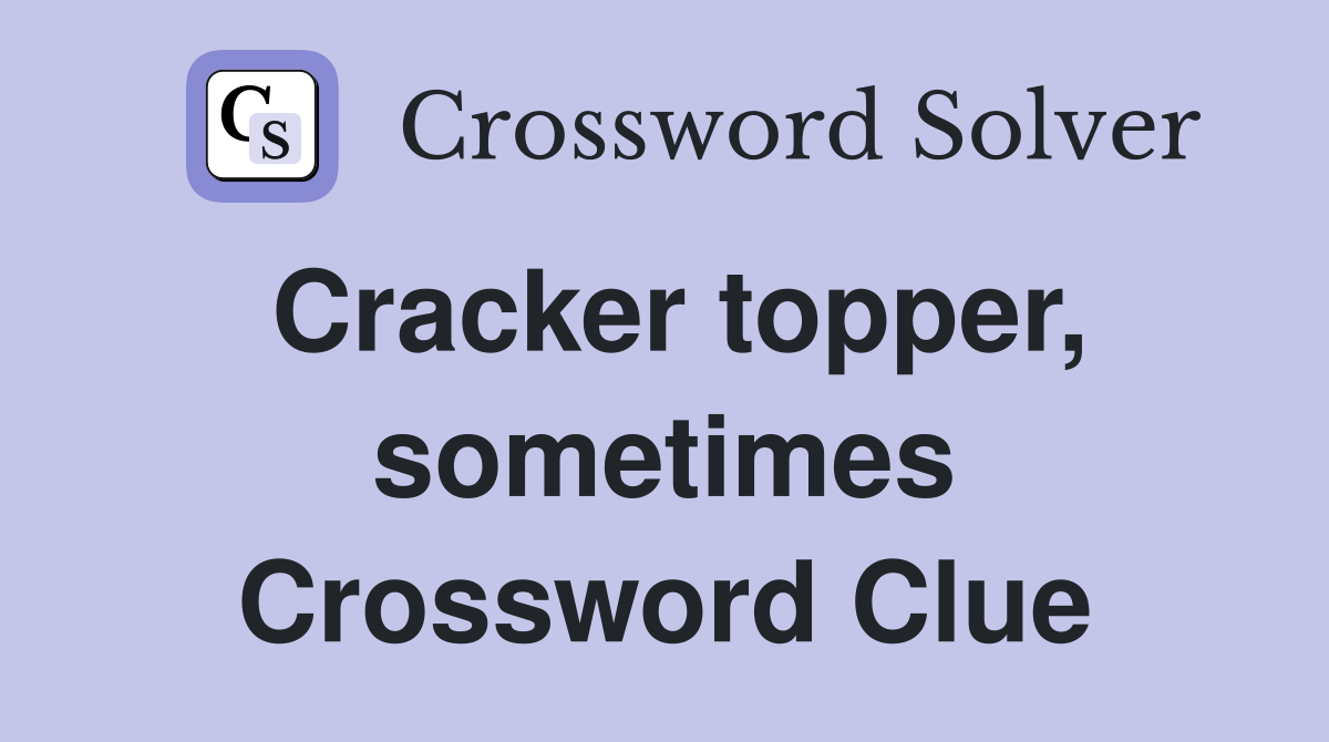 Cracker topper, sometimes Crossword Clue