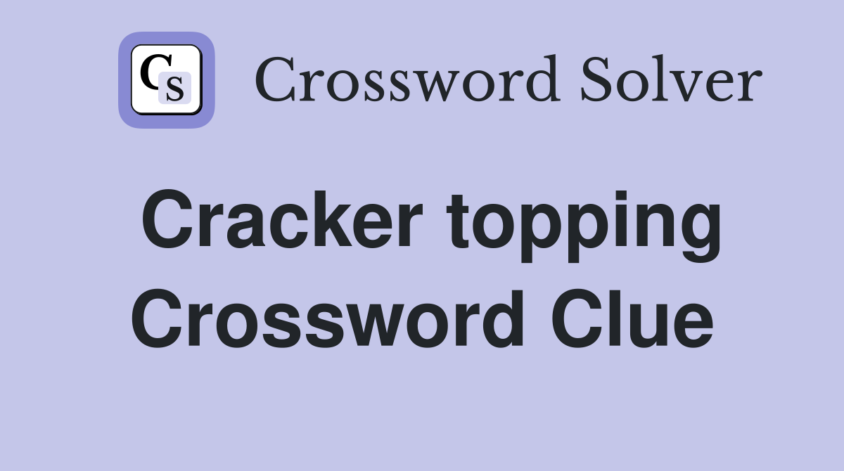 Cracker topping Crossword Clue