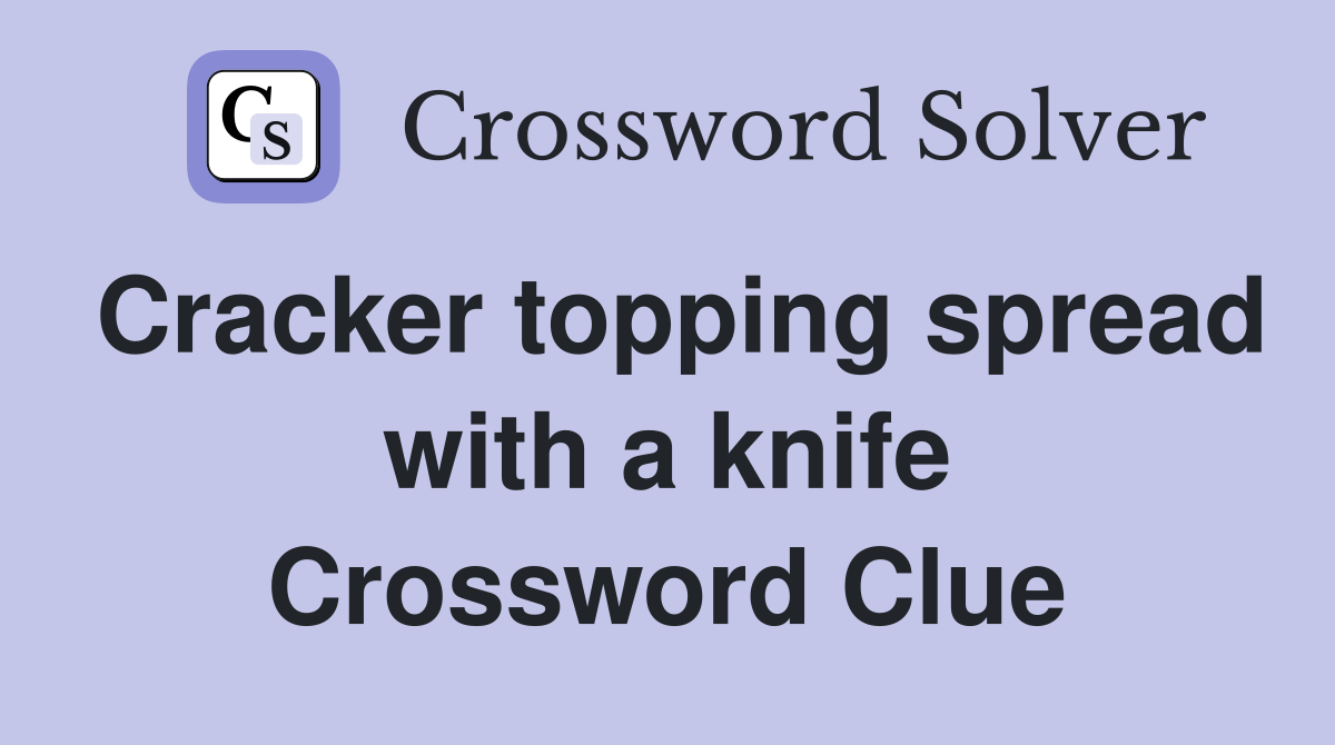 Cracker topping spread with a knife Crossword Clue