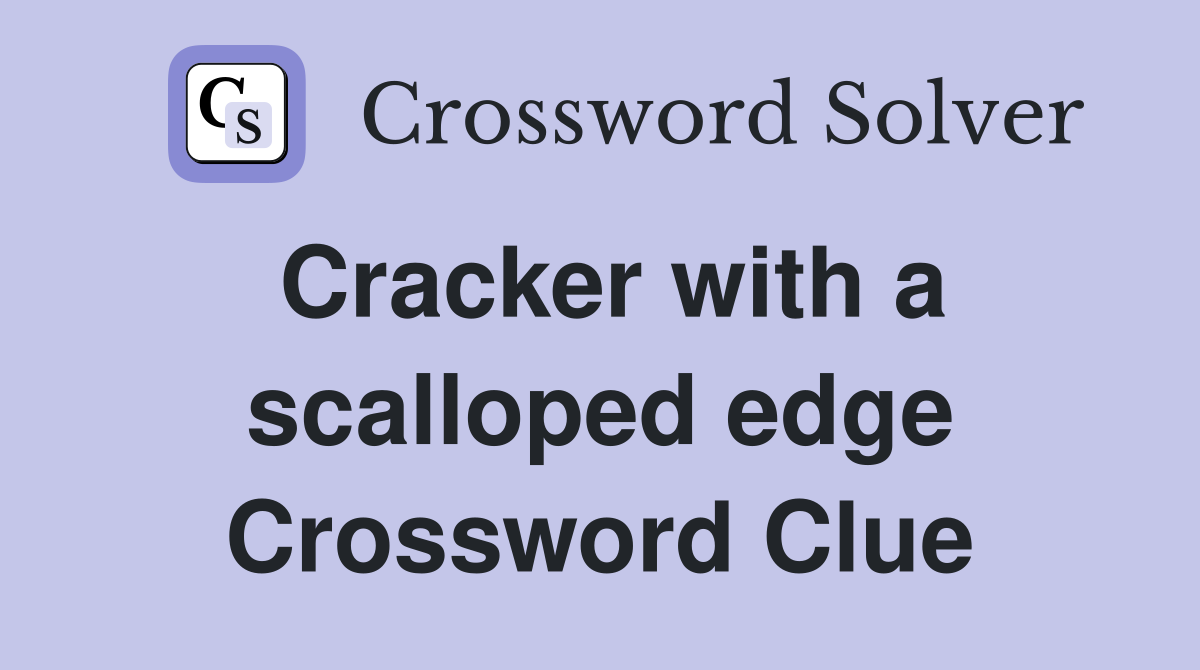 Cracker with a scalloped edge Crossword Clue