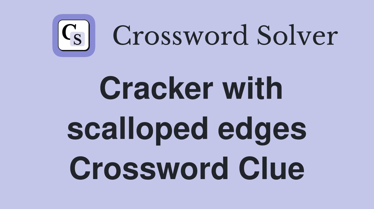 Cracker with scalloped edges Crossword Clue