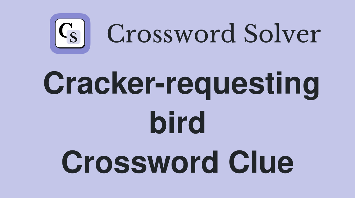 Cracker-requesting bird Crossword Clue