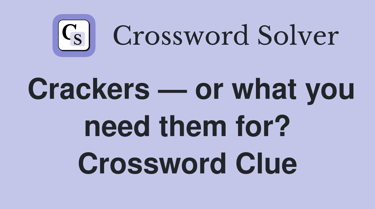 Crackers — or what you need them for? Crossword Clue