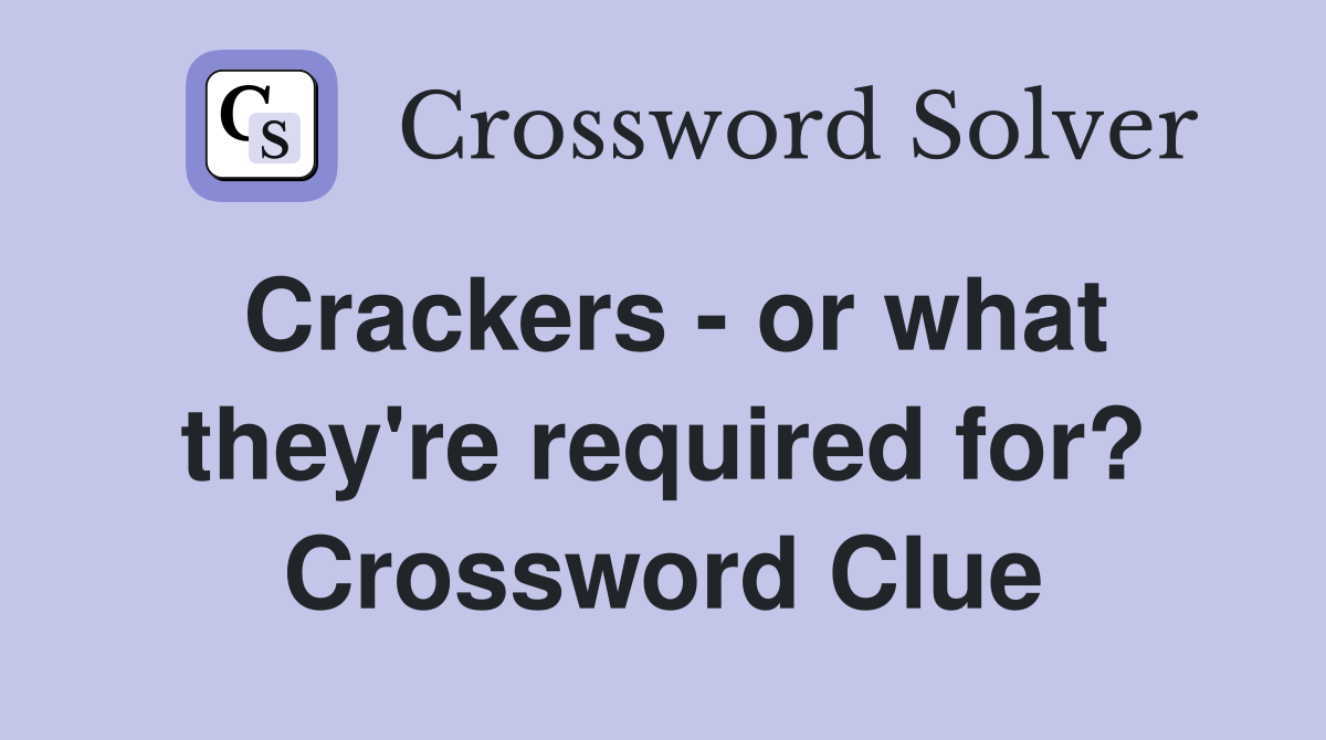 Crackers - or what they're required for? Crossword Clue