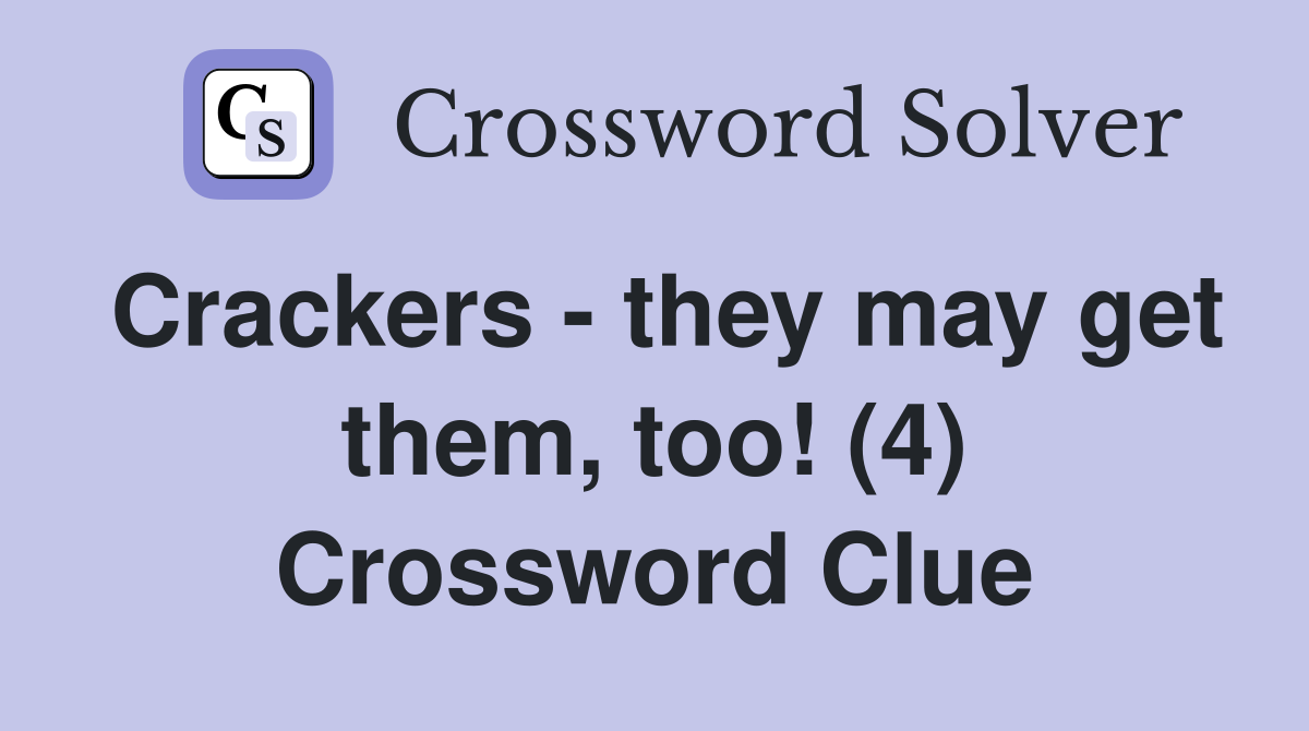 Crackers - they may get them, too! (4) Crossword Clue