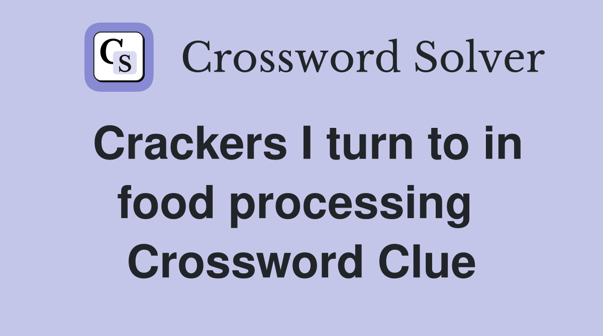 Crackers I turn to in food processing  Crossword Clue