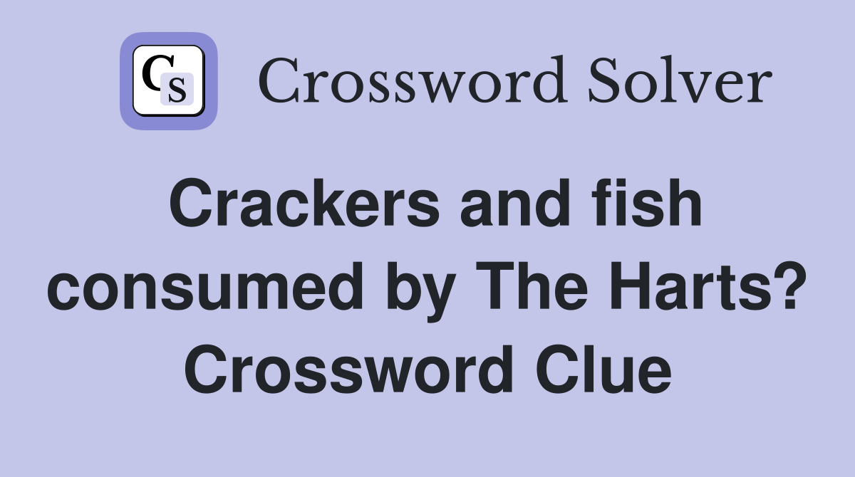 Crackers and fish consumed by The Harts? Crossword Clue
