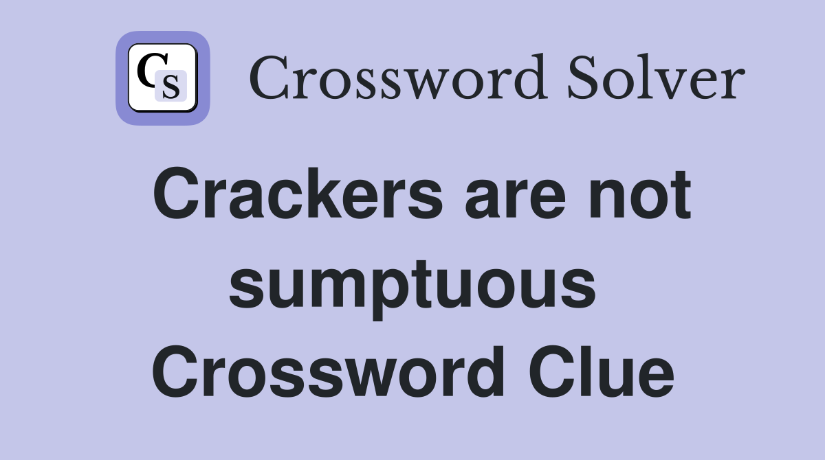 Crackers are not sumptuous Crossword Clue