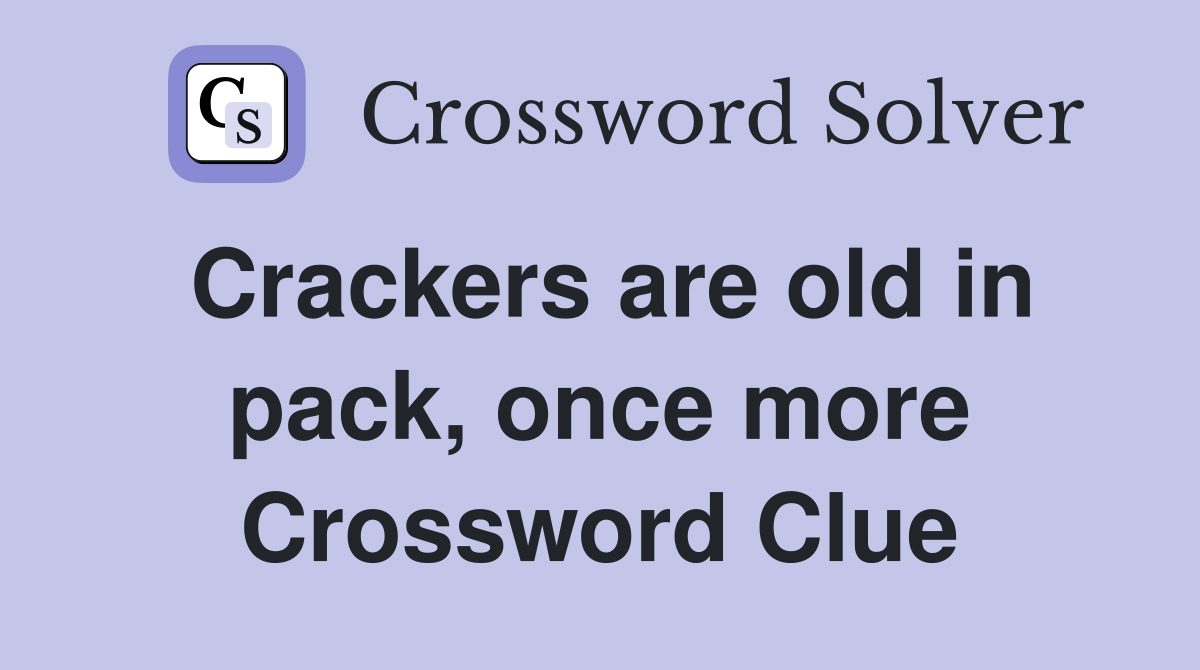 Crackers are old in pack, once more Crossword Clue
