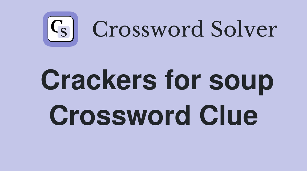 Crackers for soup Crossword Clue
