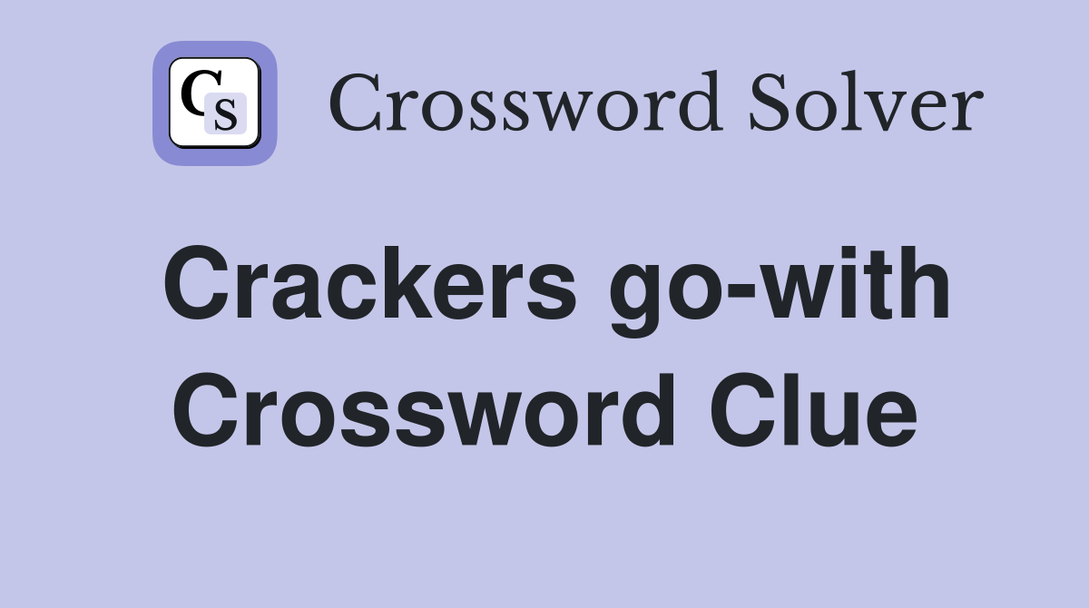 Crackers go-with Crossword Clue