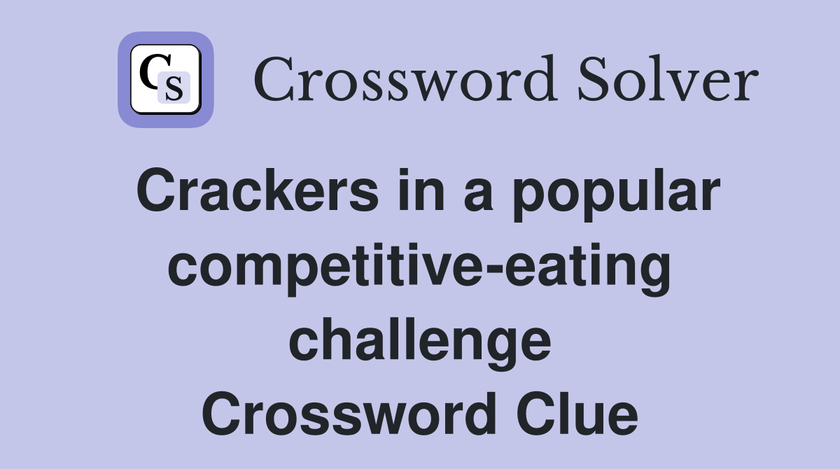 Crackers in a popular competitive-eating challenge Crossword Clue