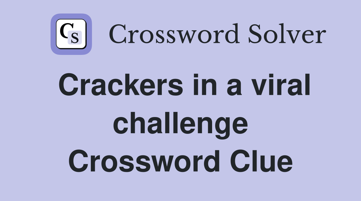 Crackers in a viral challenge Crossword Clue