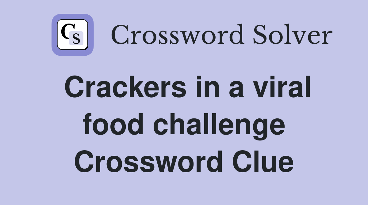 Crackers in a viral food challenge Crossword Clue