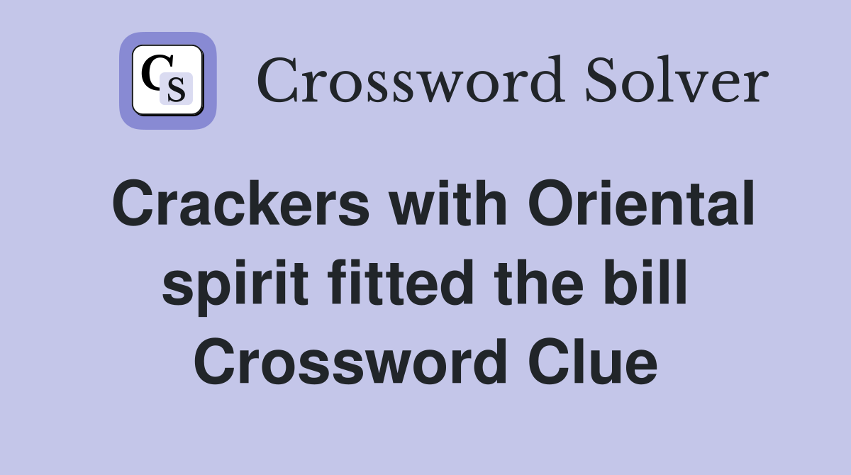 Crackers with Oriental spirit fitted the bill Crossword Clue